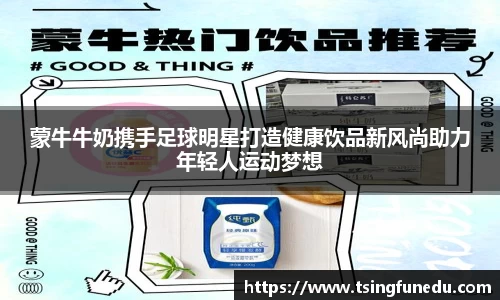 蒙牛牛奶携手足球明星打造健康饮品新风尚助力年轻人运动梦想